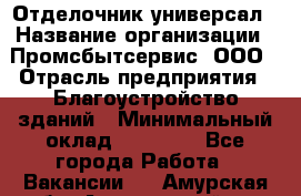 Отделочник-универсал › Название организации ­ Промсбытсервис, ООО › Отрасль предприятия ­ Благоустройство зданий › Минимальный оклад ­ 70 000 - Все города Работа » Вакансии   . Амурская обл.,Архаринский р-н